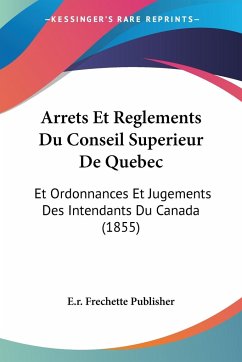 Arrets Et Reglements Du Conseil Superieur De Quebec - E. R. Frechette Publisher