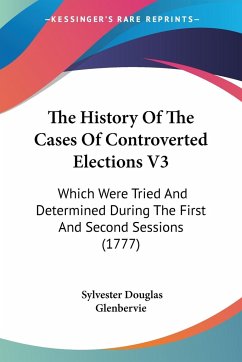 The History Of The Cases Of Controverted Elections V3 - Glenbervie, Sylvester Douglas