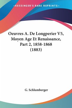 Oeuvres A. De Longperier V5, Moyen Age Et Renaissance, Part 2, 1858-1868 (1883) - Schlumberger, G.
