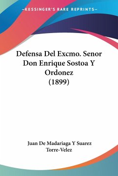 Defensa Del Excmo. Senor Don Enrique Sostoa Y Ordonez (1899)