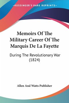 Memoirs Of The Military Career Of The Marquis De La Fayette - Allen And Watts Publisher