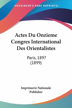 Actes Du Onzieme Congres International Des Orientalistes - Imprimerie Nationale Publisher