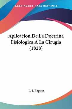 Aplicacion De La Doctrina Fisiologica A La Cirugia (1828) - Beguin, L. J.