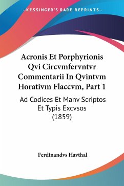 Acronis Et Porphyrionis Qvi Circvmfervntvr Commentarii In Qvintvm Horativm Flaccvm, Part 1