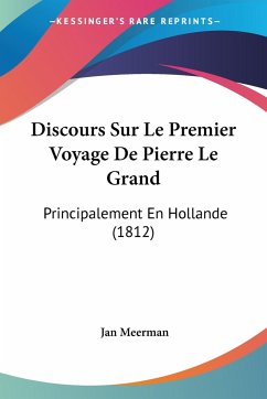 Discours Sur Le Premier Voyage De Pierre Le Grand - Meerman, Jan