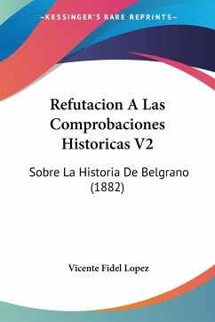 Refutacion A Las Comprobaciones Historicas V2 - Lopez, Vicente Fidel