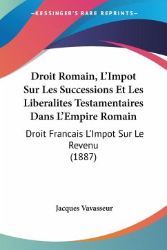 Droit Romain, L'Impot Sur Les Successions Et Les Liberalites Testamentaires Dans L'Empire Romain - Vavasseur, Jacques