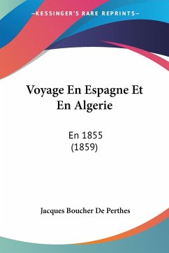 Voyage En Espagne Et En Algerie - De Perthes, Jacques Boucher