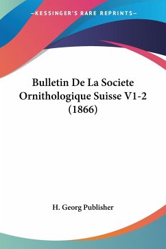 Bulletin De La Societe Ornithologique Suisse V1-2 (1866) - H. Georg Publisher