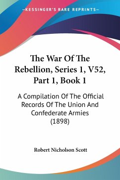The War Of The Rebellion, Series 1, V52, Part 1, Book 1 - Scott, Robert Nicholson