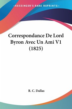 Correspondance De Lord Byron Avec Un Ami V1 (1825) - Dallas, R. C.