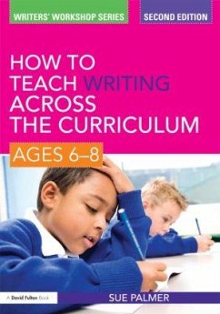 How to Teach Writing Across the Curriculum: Ages 6-8 - Palmer, Sue (Writer, Broadcaster and Consultant, UK)