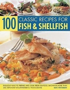 100 Classic Recipes for Fish & Shellfish: Fabulous Ways to Prepare and Cook Fresh Seafood, Shown in More Than 300 Step-By-Step Mouthwatering Photograp - Whiteman, Kate