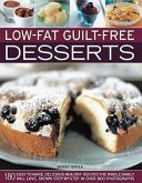 Low-Fat Guilt-Free Desserts: 180 Easy-To-Make, Delicious Healthy Recipes the Whole Family Will Love, Shown Step by Step in Over 800 Photographs