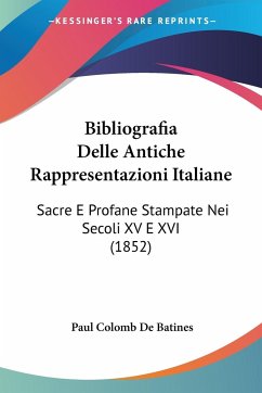 Bibliografia Delle Antiche Rappresentazioni Italiane - De Batines, Paul Colomb