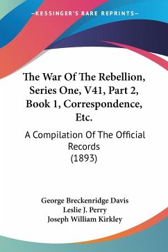 The War Of The Rebellion, Series One, V41, Part 2, Book 1, Correspondence, Etc.