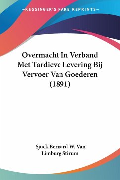 Overmacht In Verband Met Tardieve Levering Bij Vervoer Van Goederen (1891) - Stirum, Sjuck Bernard W. Van Limburg