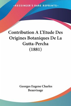 Contribution A L'Etude Des Origines Botaniques De La Gutta-Percha (1881) - Beauvisage, Georges Eugene Charles