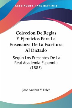 Coleccion De Reglas Y Ejercicios Para La Ensenanza De La Escritura Al Dictado - Folch, Jose Andren Y