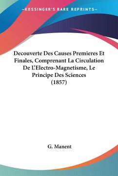 Decouverte Des Causes Premieres Et Finales, Comprenant La Circulation De L'Electro-Magnetisme, Le Principe Des Sciences (1857)
