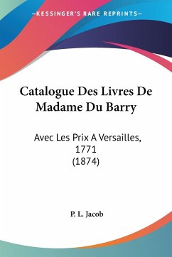 Catalogue Des Livres De Madame Du Barry - Jacob, P. L.