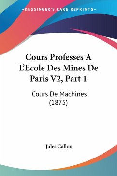 Cours Professes A L'Ecole Des Mines De Paris V2, Part 1 - Callon, Jules