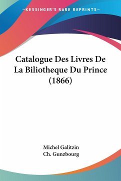 Catalogue Des Livres De La Biliotheque Du Prince (1866) - Galitzin, Michel; Gunzbourg, Ch.