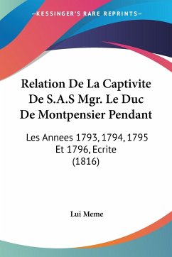 Relation De La Captivite De S.A.S Mgr. Le Duc De Montpensier Pendant - Meme, Lui