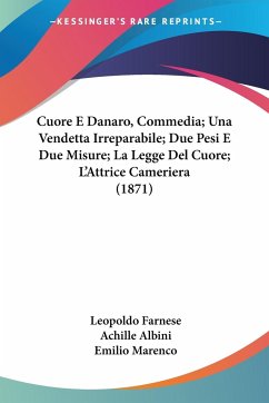 Cuore E Danaro, Commedia; Una Vendetta Irreparabile; Due Pesi E Due Misure; La Legge Del Cuore; L'Attrice Cameriera (1871)