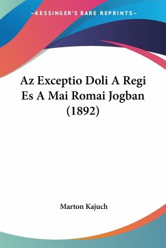 Az Exceptio Doli A Regi Es A Mai Romai Jogban (1892) - Kajuch, Marton