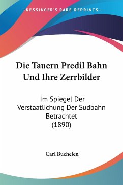 Die Tauern Predil Bahn Und Ihre Zerrbilder - Buchelen, Carl