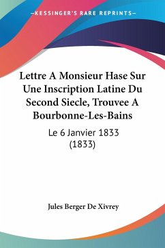 Lettre A Monsieur Hase Sur Une Inscription Latine Du Second Siecle, Trouvee A Bourbonne-Les-Bains - De Xivrey, Jules Berger