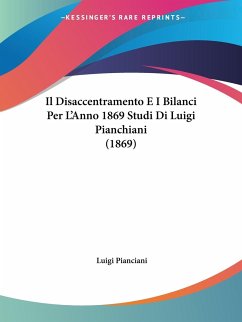 Il Disaccentramento E I Bilanci Per L'Anno 1869 Studi Di Luigi Pianchiani (1869) - Pianciani, Luigi