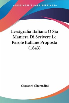 Lessigrafia Italiana O Sia Maniera Di Scrivere Le Parole Italiane Proposta (1843) - Gherardini, Giovanni