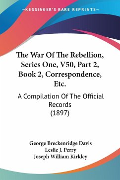 The War Of The Rebellion, Series One, V50, Part 2, Book 2, Correspondence, Etc.