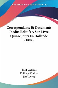 Correspondance Et Documents Inedits Relatifs A Son Livre Quinze Jours En Hollande (1897) - Verlaine, Paul; Zilcken, Philippe; Toorop, Jan