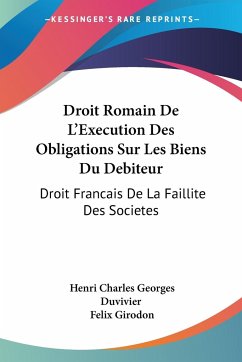 Droit Romain De L'Execution Des Obligations Sur Les Biens Du Debiteur - Duvivier, Henri Charles Georges; Girodon, Felix