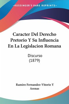 Caracter Del Derecho Pretorio Y Su Influencia En La Legislacion Romana - Arenas, Ramiro Fernandez-Vitorio Y