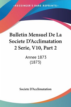 Bulletin Mensuel De La Societe D'Acclimatation 2 Serie, V10, Part 2 - Societe D'Acclimatation