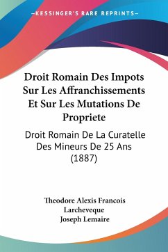 Droit Romain Des Impots Sur Les Affranchissements Et Sur Les Mutations De Propriete - Larcheveque, Theodore Alexis Francois; Lemaire, Joseph