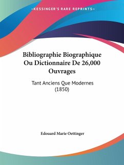 Bibliographie Biographique Ou Dictionnaire De 26,000 Ouvrages - Oettinger, Edouard Marie