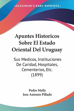 Apuntes Historicos Sobre El Estado Oriental Del Uruguay - Mally, Pedro; Pillado, Jose Antonio