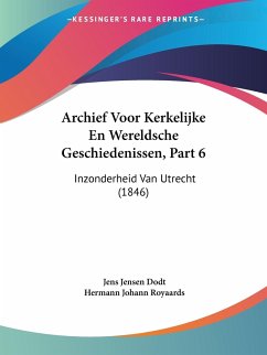 Archief Voor Kerkelijke En Wereldsche Geschiedenissen, Part 6 - Dodt, Jens Jensen; Royaards, Hermann Johann