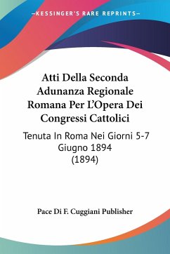 Atti Della Seconda Adunanza Regionale Romana Per L'Opera Dei Congressi Cattolici - Pace Di F. Cuggiani Publisher