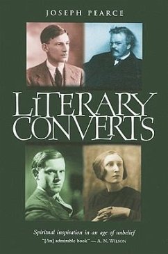 Literary Converts: Spiritual Inspiration in an Age of Unbelief - Pearce, Joseph