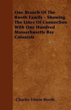 One Branch Of The Booth Family - Showing The Lines Of Connection With One Hundred Massachusetts Bay Colonists - Booth, Charles Edwin