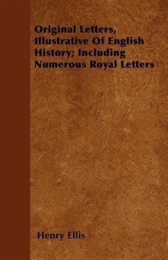 Original Letters, Illustrative Of English History Including Numerous Royal Letters - Ellis, Henry