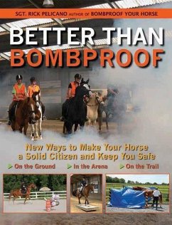 Better Than Bombproof: New Ways to Make Your Horse a Solid Citizen and Keep You Safe on the Ground, in the Arena and on the Trail - Pelicano, Rick