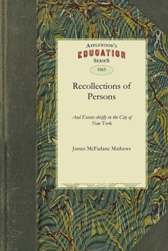 Recollections of Persons and Events Chiefly in the City of New York - James McFarlane Mathews, McFarlane Mathe; Mathews, James