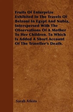 Fruits of Enterprize Exhibited in the Travels of Belzoni in Egypt and Nubia, Interspersed with the Observations of a Mother to Her Children. to Which - Atkins, Sarah